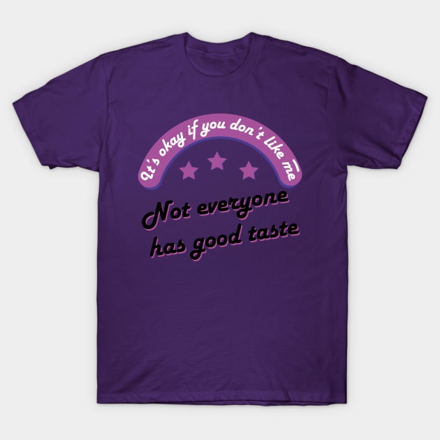 It’s okay if you don’t like me. Not everyone has good taste T-Shirt by NekroSketcher